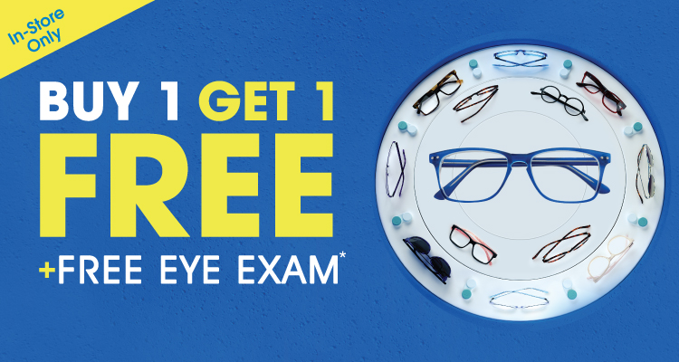 Buy 1, Get 1 Free + Free Eye Exam* Buy 1, Get 1 Free + Free Eye Exam*